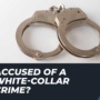 What to Do If You’re Charged with a White-Collar Crime? Criminal Defense Attorney Near You